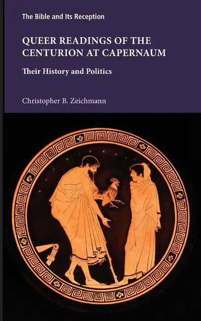 Queer Readings of the Centurion at Capernaum: Their History and Politics - Hardcover