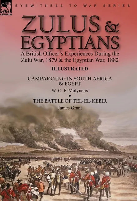 Zulus & Egyptians: a British Officer's Experiences During the Zulu War, 1879 and the Egyptian War, 1882----Campaigning in South Africa and Egypt by W. - Hardcover