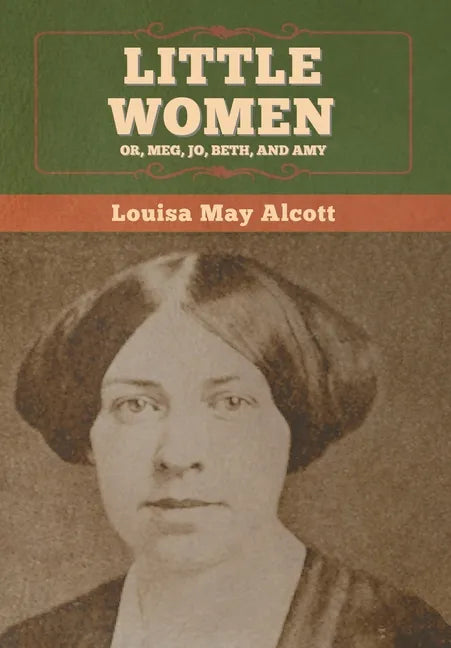 Little Women; Or, Meg, Jo, Beth, and Amy - Hardcover