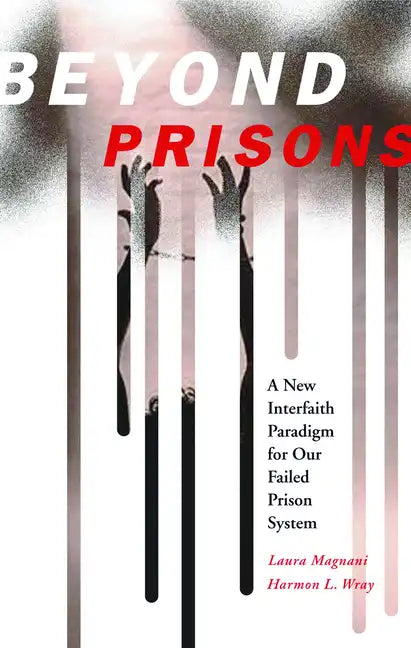 Beyond Prisons: A New Interfaith Paradigm for Our Failed Prison System - Paperback
