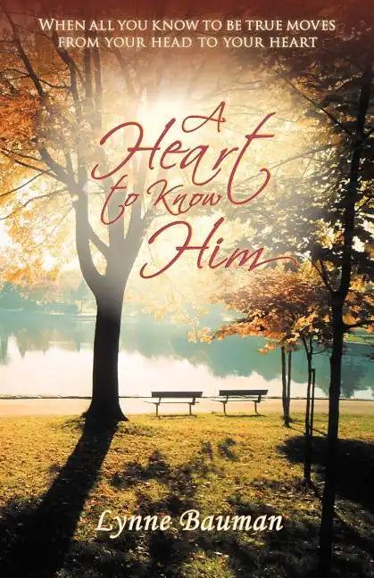 A Heart to Know Him: When All You Know to Be True Moves from Your Head to Your Heart - Paperback