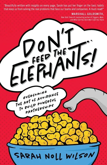 Don't Feed the Elephants!: Overcoming the Art of Avoidance to Build Powerful Partnerships - Paperback