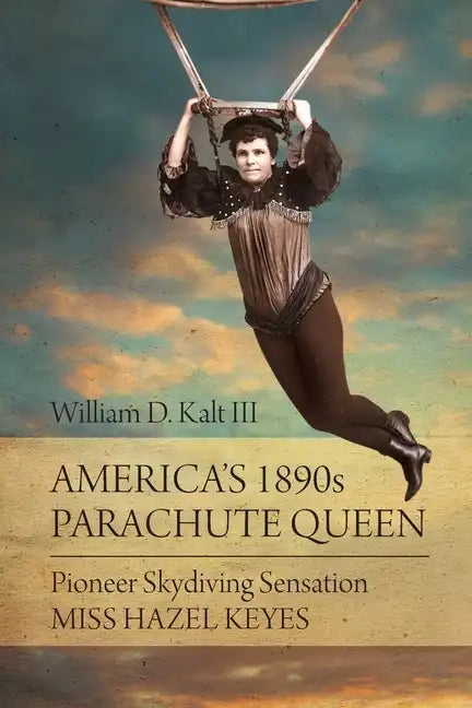 America's 1890s Parachute Queen: Pioneer Skydiving Sensation Miss Hazel Keyes - Paperback