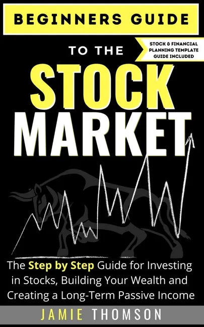 Beginners Guide to the Stock Market: The Simple Step by Step Guide for Investing in Stocks, Building Your Wealth and Creating a Long-Term Passive Inco - Paperback