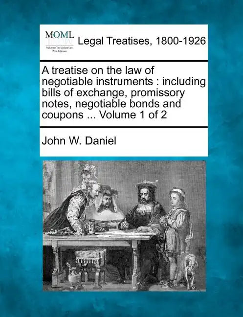 A treatise on the law of negotiable instruments: including bills of exchange, promissory notes, negotiable bonds and coupons ... Volume 1 of 2 - Paperback