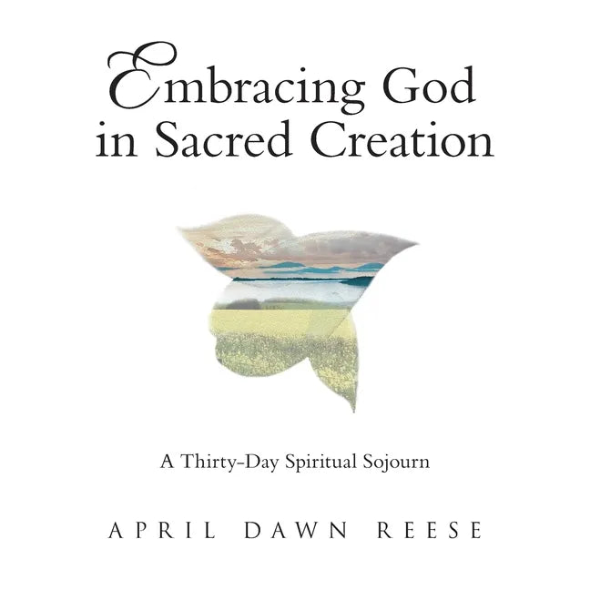 Embracing God in Sacred Creation: A Thirty-Day Spiritual Sojourn - Paperback