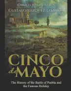 Cinco de Mayo: The History of the Battle of Puebla and the Famous Holiday - Paperback