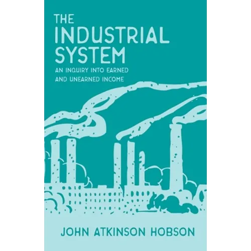 The Industrial System - An Inquiry Into Earned and Unearned Income - Paperback
