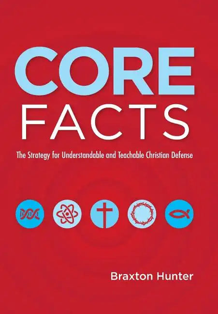 Core Facts: The Strategy for Understandable and Teachable Christian Defense - Hardcover
