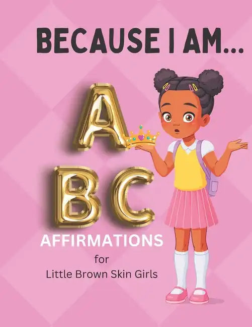 Because I Am ABC's of Affirmations for Little Brown Skin Girls - Paperback
