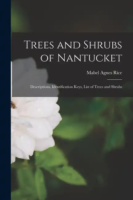 Trees and Shrubs of Nantucket; Descriptions, Identification Keys, List of Trees and Shrubs - Paperback