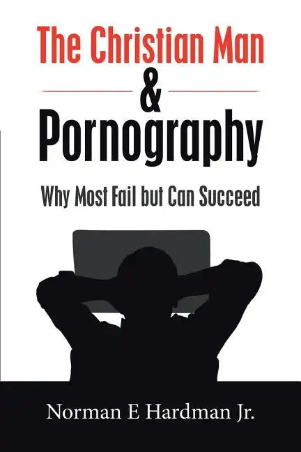 The Christian Man and Pornography: Why Most Fail but Can Succeed - Paperback