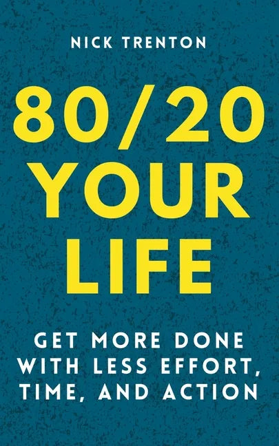 80/20 Your Life: Get More Done With Less Effort, Time, and Action - Paperback