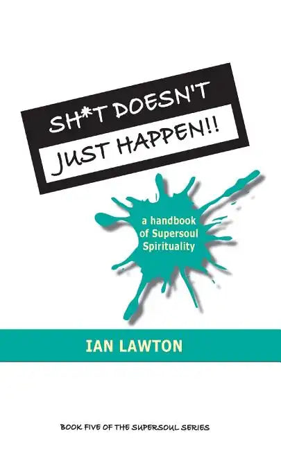 Sh*t Doesn't Just Happen!!: a handbook of Supersoul Spirituality - Paperback