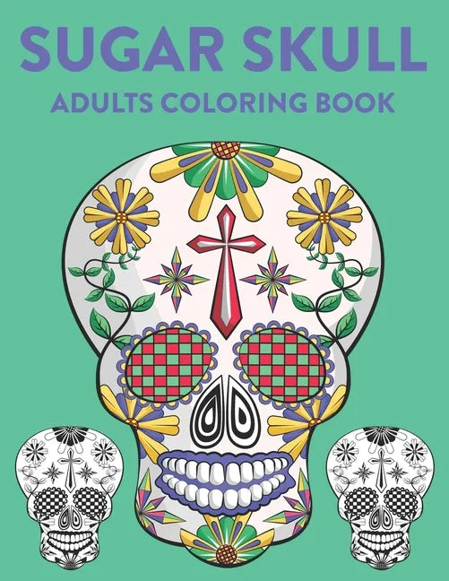 Sugar Skull Adults Coloring Book: A Sugar Skull Coloring Activity Book With Intricate Designs, Adult Coloring Sheets For Stress Relief - Paperback