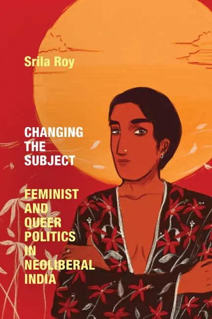 Changing the Subject: Feminist and Queer Politics in Neoliberal India - Paperback