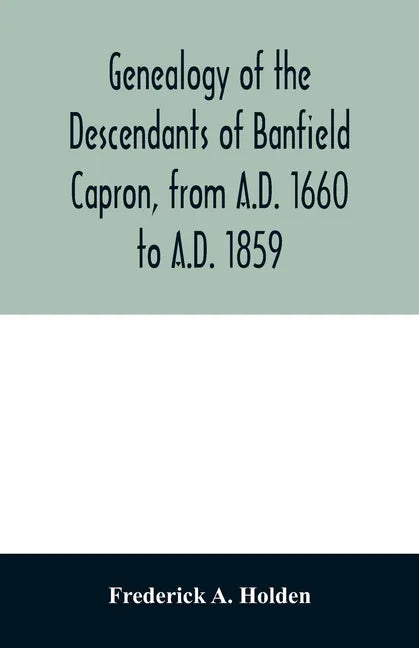 Genealogy of the descendants of Banfield Capron, from A.D. 1660 to A.D. 1859 - Paperback