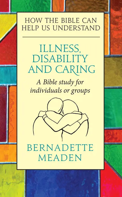 Illness, Disability and Caring: How the Bible can Help us Understand - Paperback