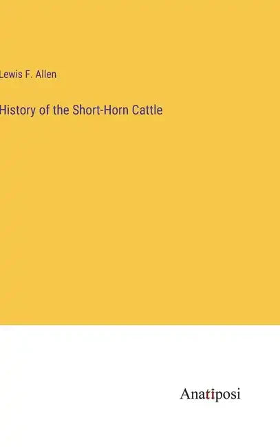 History of the Short-Horn Cattle - Hardcover