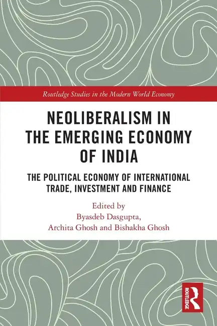 Neoliberalism in the Emerging Economy of India: The Political Economy of International Trade, Investment and Finance - Paperback