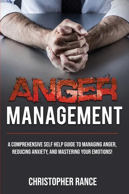 Anger Management: A comprehensive self-help guide to managing anger, reducing anxiety, and mastering your emotions! - Paperback