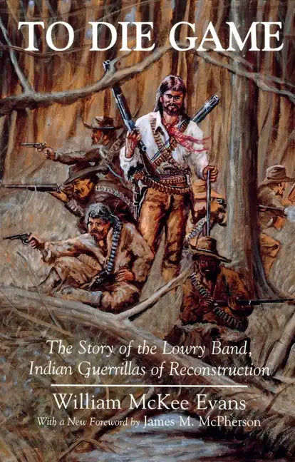 To Die Game: The Story of the Lowry Band, Indian Guerillas of Reconstruction - Paperback