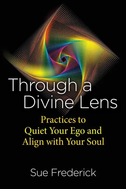 Through a Divine Lens: Practices to Quiet Your Ego and Align with Your Soul - Paperback