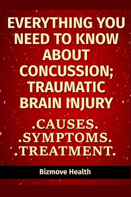 Everything you need to know about Concussion - Traumatic Brain Injury: Causes, Symptoms, Treatment - Paperback