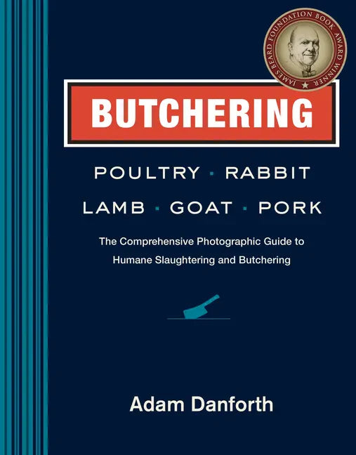Butchering Poultry, Rabbit, Lamb, Goat, and Pork: The Comprehensive Photographic Guide to Humane Slaughtering and Butchering - Paperback