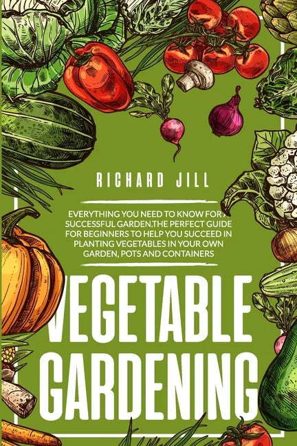 Vegetable Gardening: 4 in 1. Everything you need to know for a successful garden.The perfect guide for beginners to help you succeed in pla - Paperback