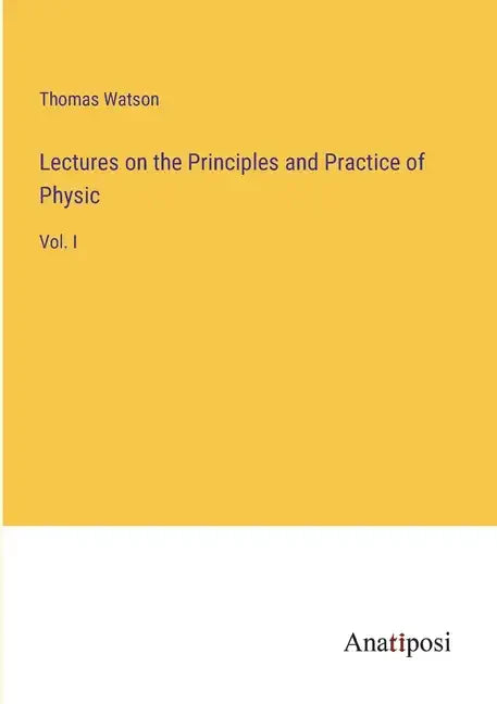 Lectures on the Principles and Practice of Physic: Vol. I - Paperback