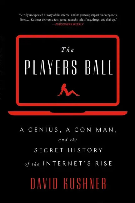 The Players Ball: A Genius, a Con Man, and the Secret History of the Internet's Rise - Paperback