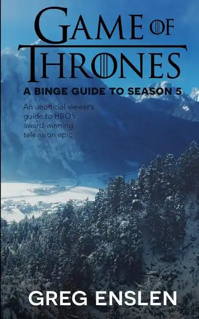 Game of Thrones: A Binge Guide to Season 5: An Unofficial Viewer's Guide to HBO's Award-Winning Television Epic - Paperback
