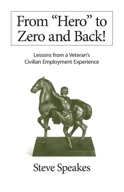 From "Hero" to Zero and Back!: Lessons From a Veteran's Civilian Employment Experience - Paperback