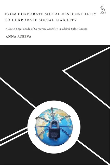 From Corporate Social Responsibility to Corporate Social Liability: A Socio-Legal Study of Corporate Liability in Global Value Chains - Paperback