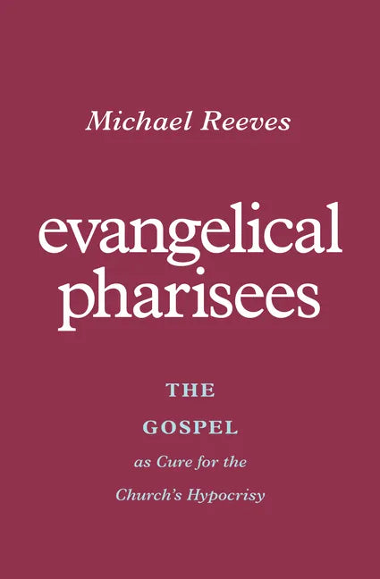 Evangelical Pharisees: The Gospel as Cure for the Church's Hypocrisy - Paperback