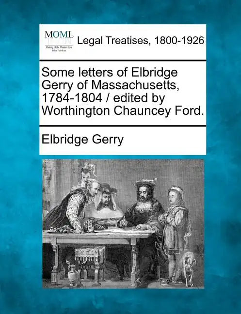 Some Letters of Elbridge Gerry of Massachusetts, 1784-1804 / Edited by Worthington Chauncey Ford. - Paperback