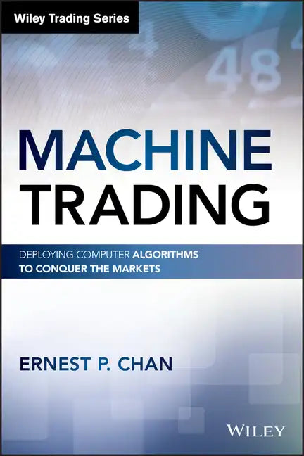 Machine Trading: Deploying Computer Algorithms to Conquer the Markets - Hardcover