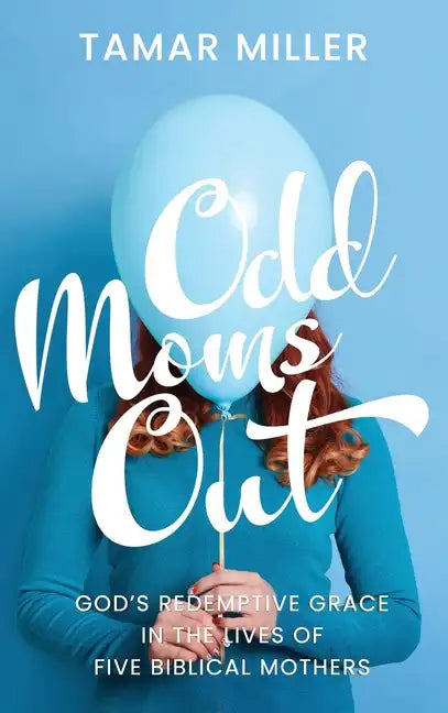 Odd Moms Out: God's Redemptive Grace in the Lives of Five Biblical Mothers - Hardcover