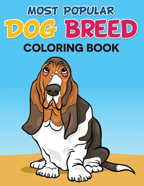 Most Popular Dog Breed Coloring Book: With Full Color Picture Of Dog As A Color Guide - Paperback