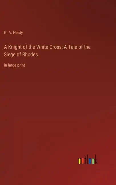 A Knight of the White Cross; A Tale of the Siege of Rhodes: in large print - Hardcover