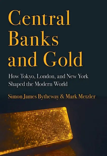 Central Banks and Gold: How Tokyo, London, and New York Shaped the Modern World - Hardcover
