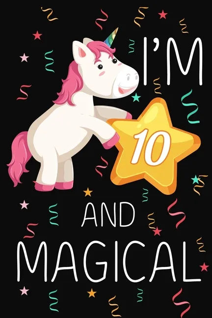 I'm 10 and Magical: Happy 10th Birthday Unicorn Birthday Gift for 10 Years Old Girls Gift - Paperback