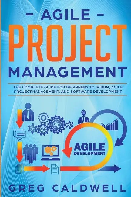 Agile Project Management: The Complete Guide for Beginners to Scrum, Agile Project Management, and Software Development (Lean Guides with Scrum, Sprin - Paperback