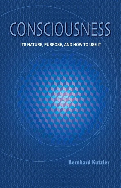 Consciousness: Its Nature, Purpose, and How to Use It - Paperback