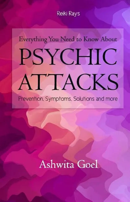 Everything You Need to Know About Psychic Attacks: Prevention, Symptoms, Solutions and more - Paperback