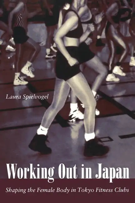 Working Out in Japan: Shaping the Female Body in Tokyo Fitness Clubs - Paperback