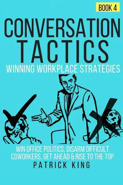 Conversation Tactics: Workplace Strategies (Book 4) - Win Office Politics, Disar - Paperback