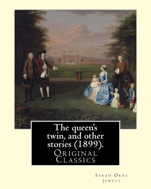 The queen's twin, and other stories (1899). By: Sarah Orne Jewett: (Original Classics) - Paperback