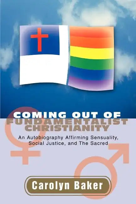 Coming out of Fundamentalist Christianity: An Autobiography Affirming Sensuality, Social Justice, and The Sacred - Paperback
